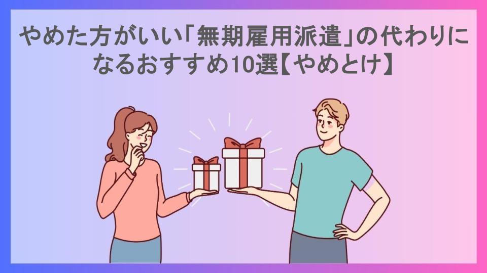 やめた方がいい「無期雇用派遣」の代わりになるおすすめ10選【やめとけ】